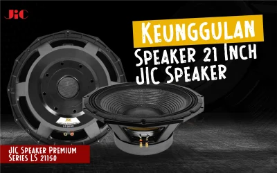 Yuk Cari Tau! Keunggulan Speaker 21 Inch JIC Speaker Dibandingkan Lainnya